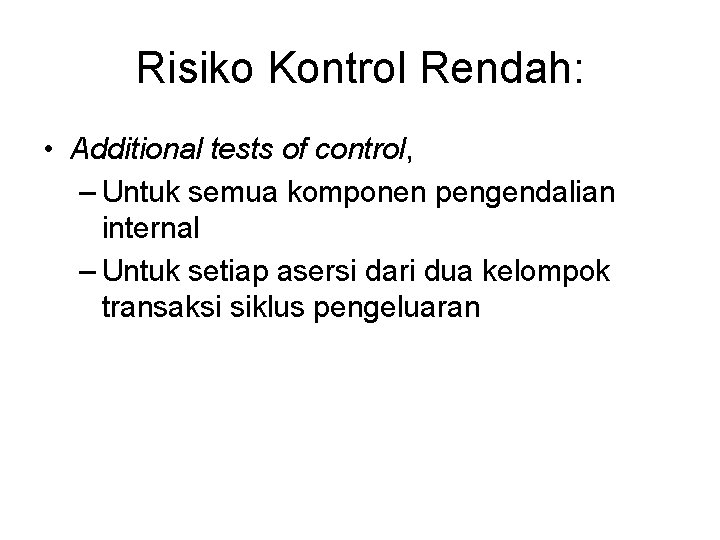 Risiko Kontrol Rendah: • Additional tests of control, – Untuk semua komponen pengendalian internal