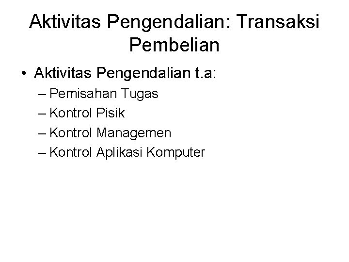 Aktivitas Pengendalian: Transaksi Pembelian • Aktivitas Pengendalian t. a: – Pemisahan Tugas – Kontrol