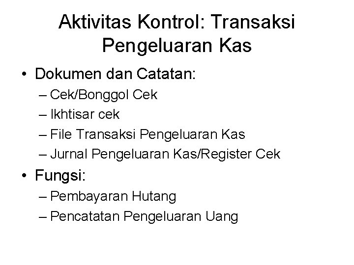 Aktivitas Kontrol: Transaksi Pengeluaran Kas • Dokumen dan Catatan: – Cek/Bonggol Cek – Ikhtisar