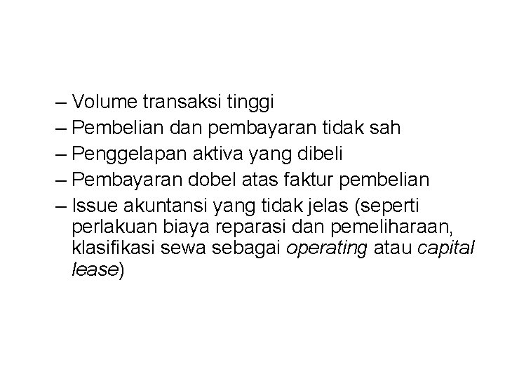 – Volume transaksi tinggi – Pembelian dan pembayaran tidak sah – Penggelapan aktiva yang