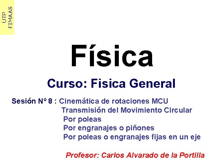 UTP FIMAAS Física Curso: Fisica General Sesión Nº 8 : Cinemática de rotaciones MCU