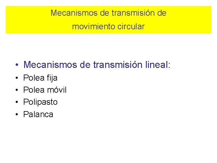 Mecanismos de transmisión de movimiento circular • Mecanismos de transmisión lineal: • • Polea