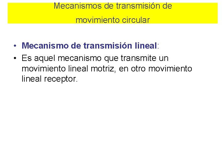 Mecanismos de transmisión de movimiento circular • Mecanismo de transmisión lineal: • Es aquel