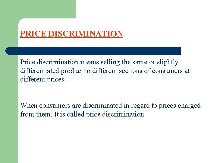 PRICE DISCRIMINATION Price discrimination means selling the same or slightly differentiated product to different