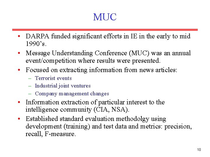 MUC • DARPA funded significant efforts in IE in the early to mid 1990’s.