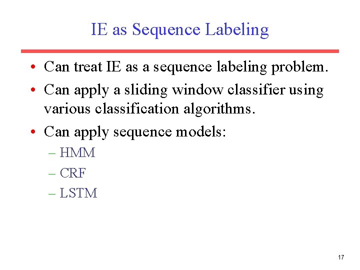 IE as Sequence Labeling • Can treat IE as a sequence labeling problem. • IE as Sequence Labeling • Can treat IE as a sequence labeling problem. •