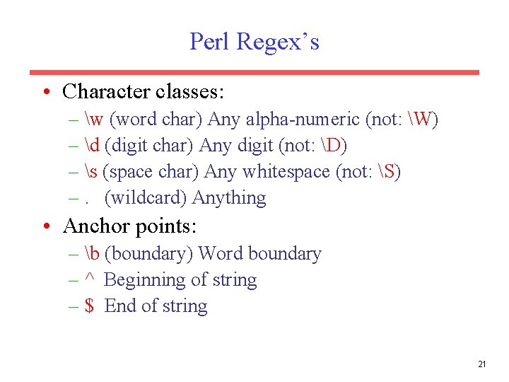 Perl Regex’s • Character classes: – w (word char) Any alpha-numeric (not: W) –