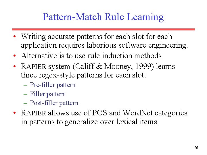 Pattern-Match Rule Learning • Writing accurate patterns for each slot for each application requires