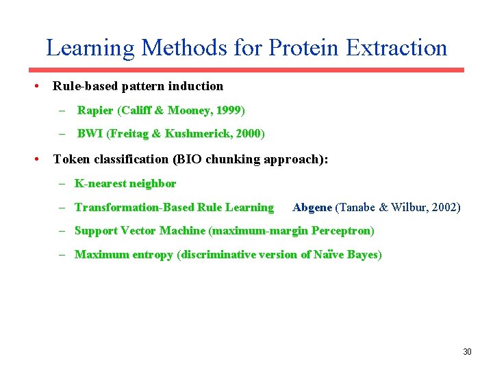 Learning Methods for Protein Extraction • Rule-based pattern induction – Rapier (Califf & Mooney,