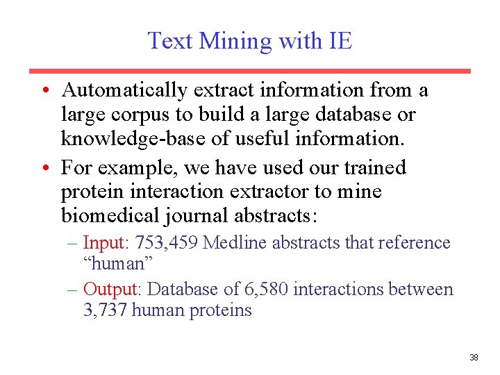 Text Mining with IE • Automatically extract information from a large corpus to build