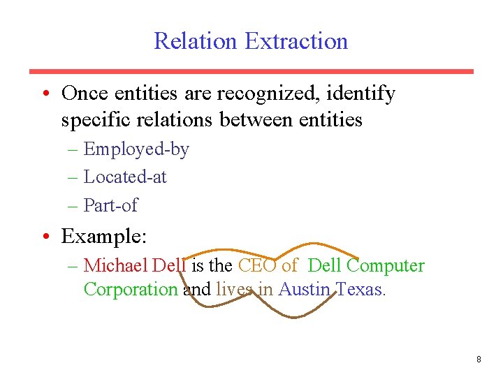 Relation Extraction • Once entities are recognized, identify specific relations between entities – Employed-by