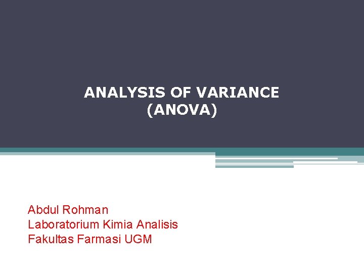 ANALYSIS OF VARIANCE (ANOVA) Abdul Rohman Laboratorium Kimia Analisis Fakultas Farmasi UGM 