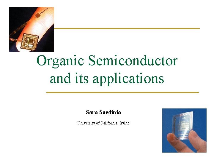 Organic Semiconductor and its applications Sara Saedinia University of California, Irvine 