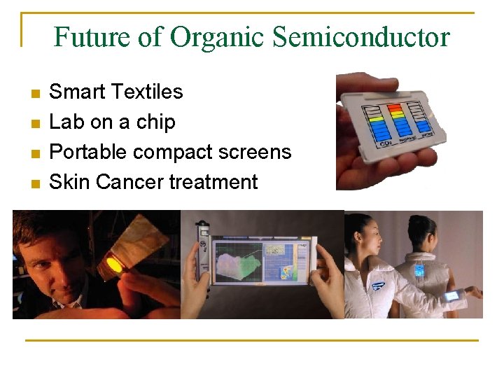 Future of Organic Semiconductor n n Smart Textiles Lab on a chip Portable compact