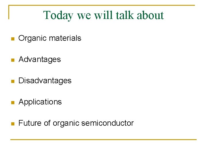 Today we will talk about n Organic materials n Advantages n Disadvantages n Applications