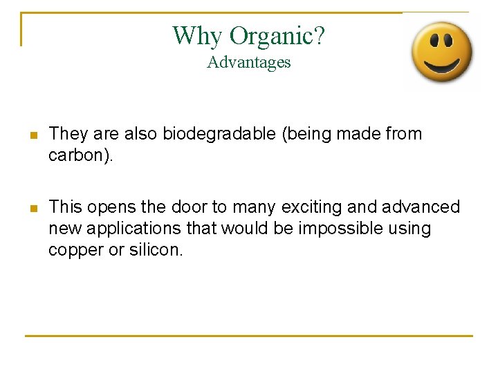 Why Organic? Advantages n They are also biodegradable (being made from carbon). n This