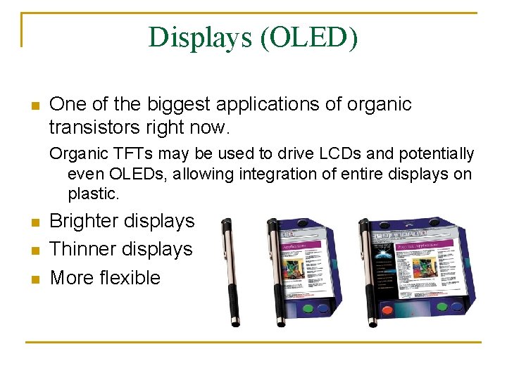 Displays (OLED) n One of the biggest applications of organic transistors right now. Organic