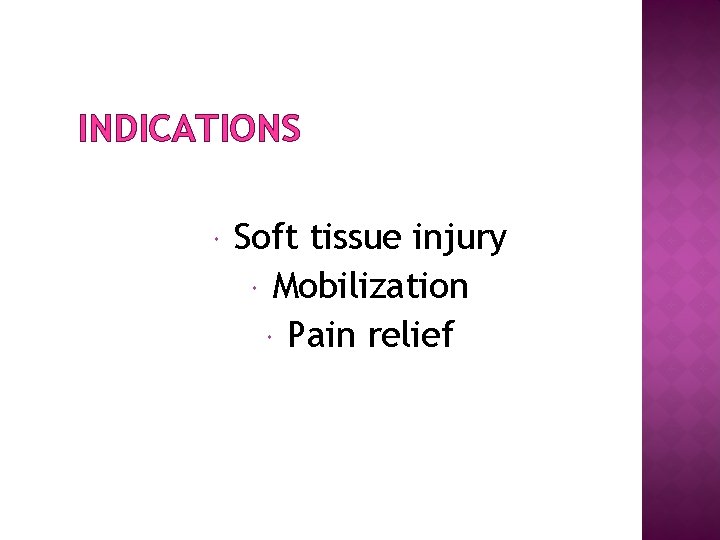 INDICATIONS Soft tissue injury Mobilization Pain relief 