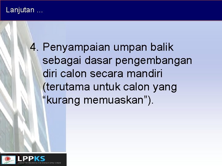 Lanjutan … 4. Penyampaian umpan balik sebagai dasar pengembangan diri calon secara mandiri (terutama