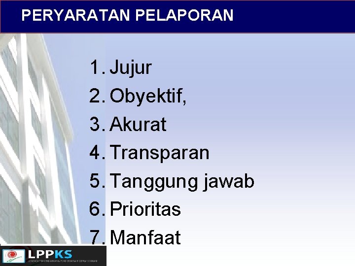 PERYARATAN PELAPORAN 1. Jujur 2. Obyektif, 3. Akurat 4. Transparan 5. Tanggung jawab 6.