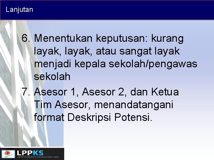 Lanjutan … 6. Menentukan keputusan: kurang layak, atau sangat layak menjadi kepala sekolah/pengawas sekolah