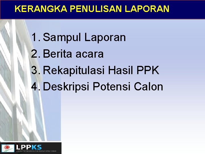 KERANGKA PENULISAN LAPORAN 1. Sampul Laporan 2. Berita acara 3. Rekapitulasi Hasil PPK 4.