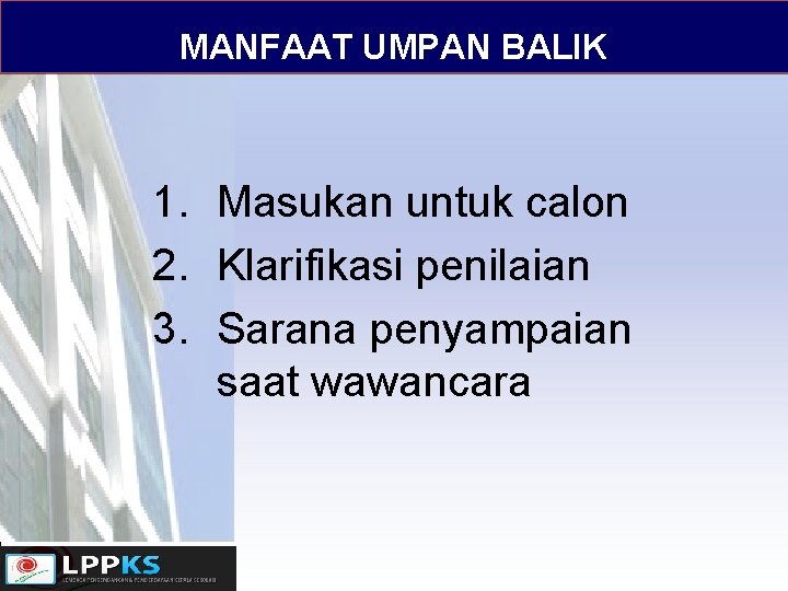 MANFAAT UMPAN BALIK 1. Masukan untuk calon 2. Klarifikasi penilaian 3. Sarana penyampaian saat