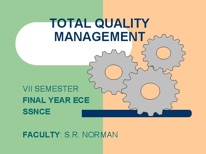 TOTAL QUALITY MANAGEMENT VII SEMESTER FINAL YEAR ECE SSNCE FACULTY: S. R. NORMAN TOTAL QUALITY MANAGEMENT VII SEMESTER FINAL YEAR ECE SSNCE FACULTY: S. R. NORMAN
