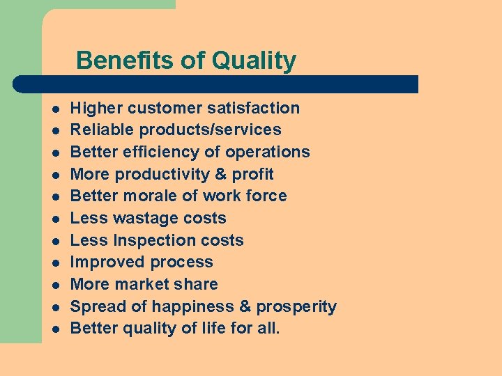 Benefits of Quality l l l Higher customer satisfaction Reliable products/services Better efficiency of Benefits of Quality l l l Higher customer satisfaction Reliable products/services Better efficiency of