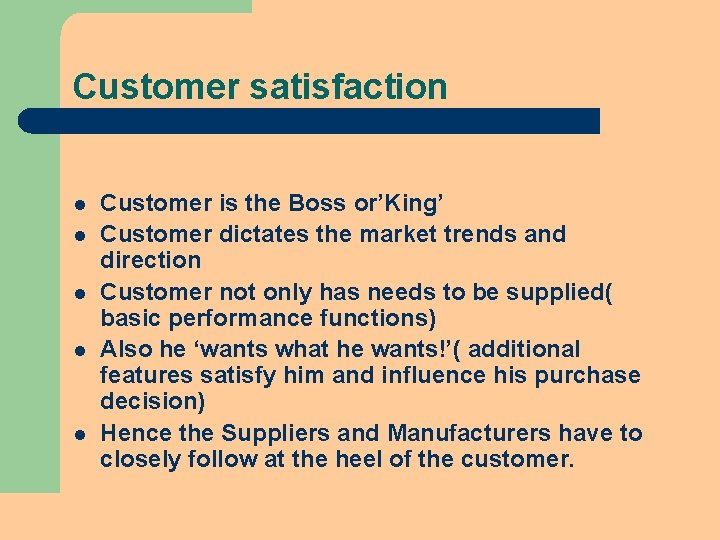 Customer satisfaction l l l Customer is the Boss or’King’ Customer dictates the market Customer satisfaction l l l Customer is the Boss or’King’ Customer dictates the market
