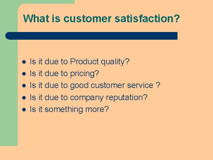 What is customer satisfaction? l l l Is it due to Product quality? Is What is customer satisfaction? l l l Is it due to Product quality? Is