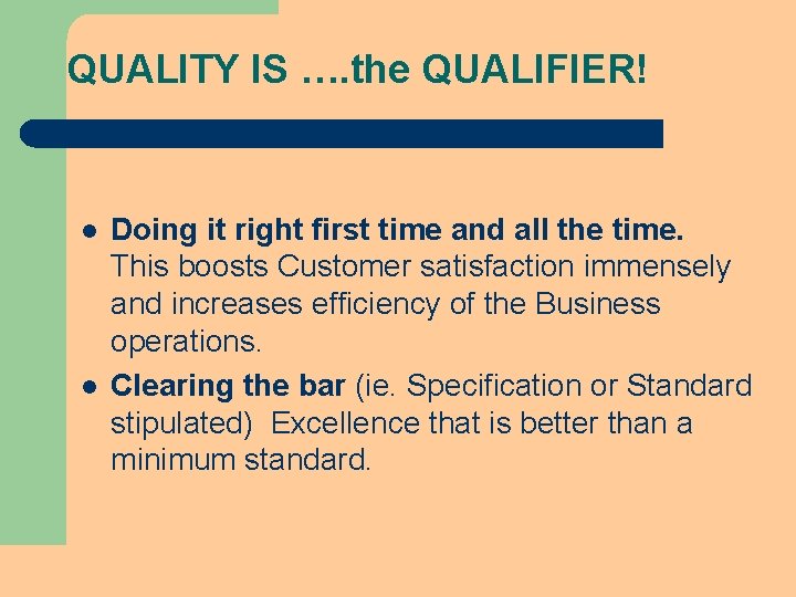 QUALITY IS …. the QUALIFIER! l l Doing it right first time and all QUALITY IS …. the QUALIFIER! l l Doing it right first time and all