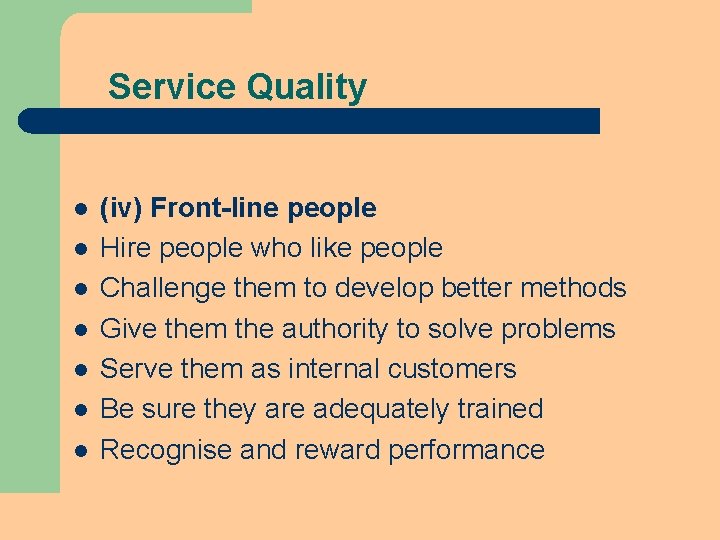 Service Quality l l l l (iv) Front-line people Hire people who like people Service Quality l l l l (iv) Front-line people Hire people who like people