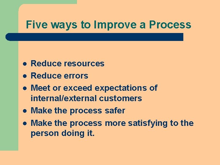 Five ways to Improve a Process l l l Reduce resources Reduce errors Meet Five ways to Improve a Process l l l Reduce resources Reduce errors Meet