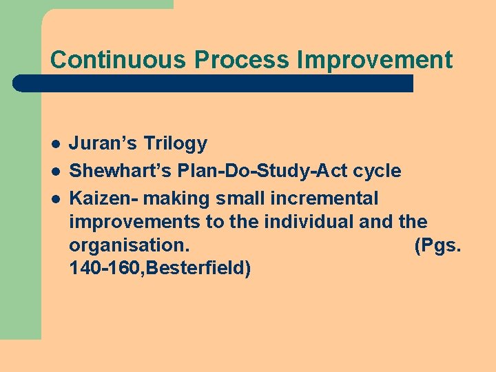 Continuous Process Improvement l l l Juran’s Trilogy Shewhart’s Plan-Do-Study-Act cycle Kaizen- making small Continuous Process Improvement l l l Juran’s Trilogy Shewhart’s Plan-Do-Study-Act cycle Kaizen- making small
