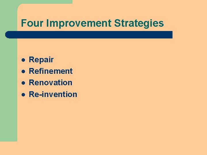 Four Improvement Strategies l l Repair Refinement Renovation Re-invention Four Improvement Strategies l l Repair Refinement Renovation Re-invention