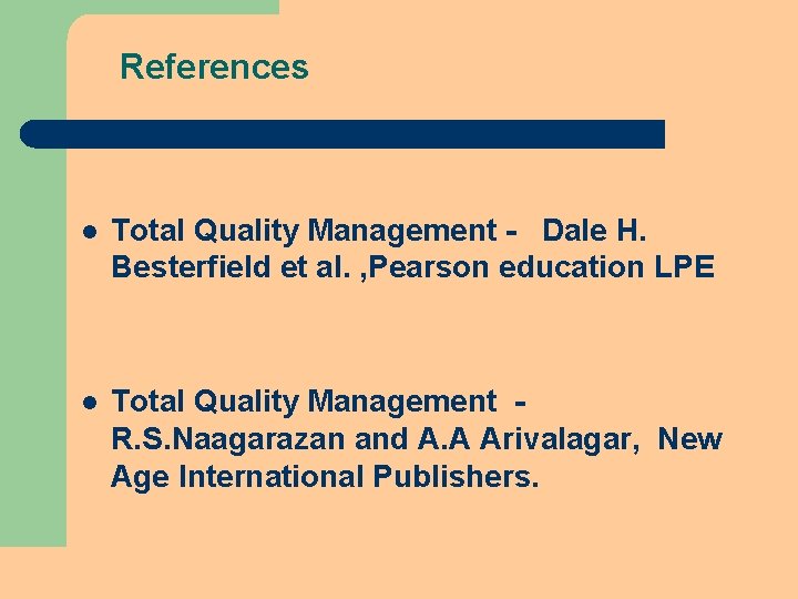 References l Total Quality Management - Dale H. Besterfield et al. , Pearson education References l Total Quality Management - Dale H. Besterfield et al. , Pearson education