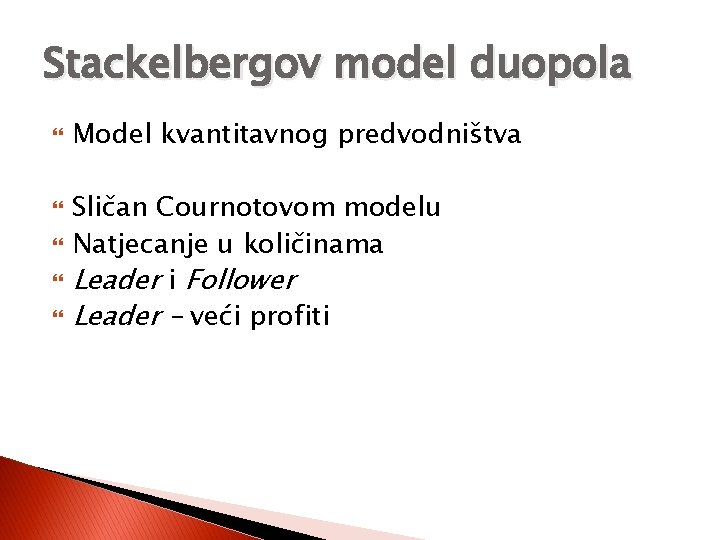 Stackelbergov model duopola Model kvantitavnog predvodništva Sličan Cournotovom modelu Natjecanje u količinama Leader i