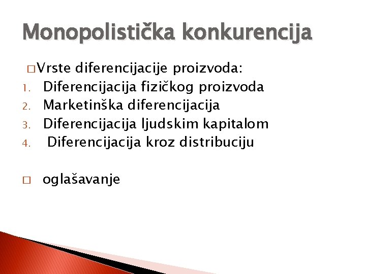 Monopolistička konkurencija � Vrste 4. diferencijacije proizvoda: Diferencija fizičkog proizvoda Marketinška diferencija Diferencija ljudskim Monopolistička konkurencija � Vrste 4. diferencijacije proizvoda: Diferencija fizičkog proizvoda Marketinška diferencija Diferencija ljudskim