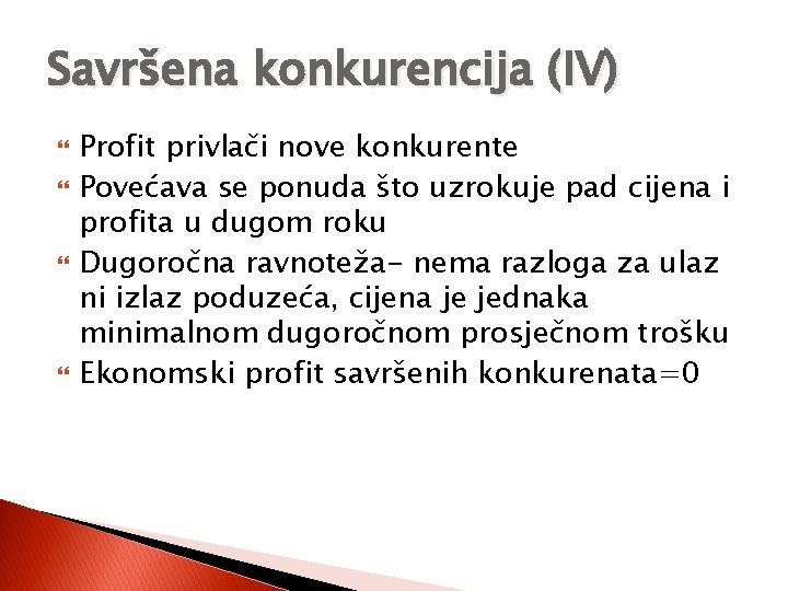 Savršena konkurencija (IV) Profit privlači nove konkurente Povećava se ponuda što uzrokuje pad cijena