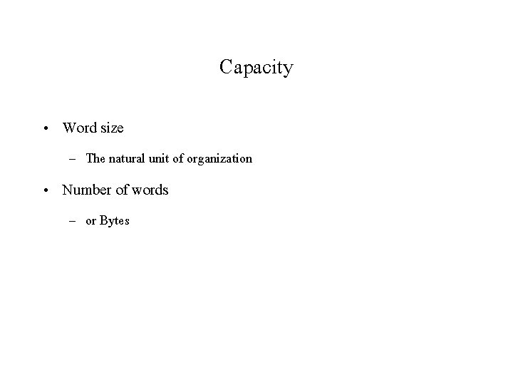 Capacity • Word size – The natural unit of organization • Number of words