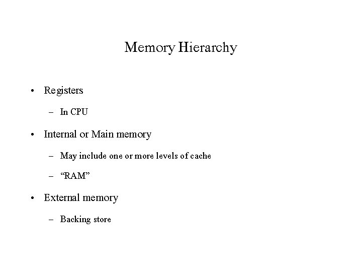 Memory Hierarchy • Registers – In CPU • Internal or Main memory – May