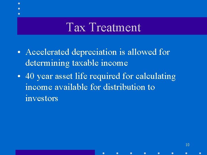 Tax Treatment • Accelerated depreciation is allowed for determining taxable income • 40 year