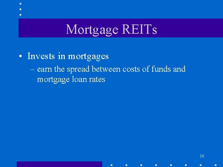 Mortgage REITs • Invests in mortgages – earn the spread between costs of funds