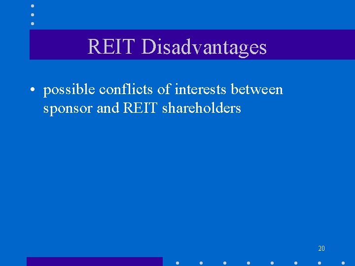 REIT Disadvantages • possible conflicts of interests between sponsor and REIT shareholders 20 