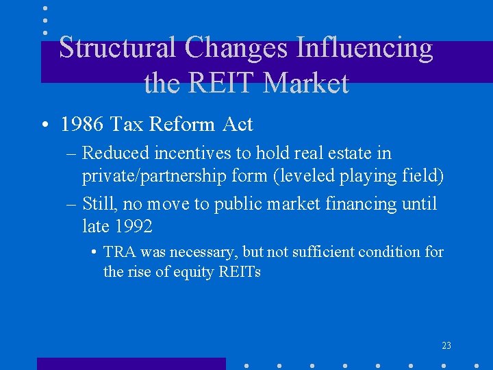 Structural Changes Influencing the REIT Market • 1986 Tax Reform Act – Reduced incentives