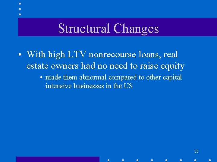 Structural Changes • With high LTV nonrecourse loans, real estate owners had no need