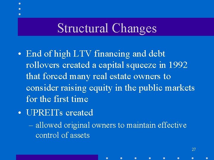 Structural Changes • End of high LTV financing and debt rollovers created a capital