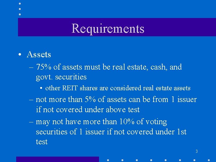 Requirements • Assets – 75% of assets must be real estate, cash, and govt.