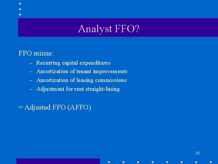 Analyst FFO? FFO minus: – – Recurring capital expenditures Amortization of tenant improvements Amortization